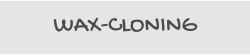 WAX-CLONING