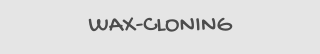 WAX-CLONING